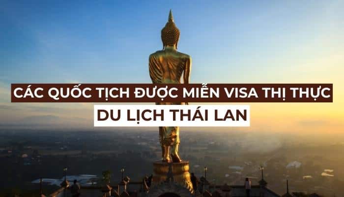 Các quốc tịch được miễn visa thị thực Thái Lan du lịch 2023