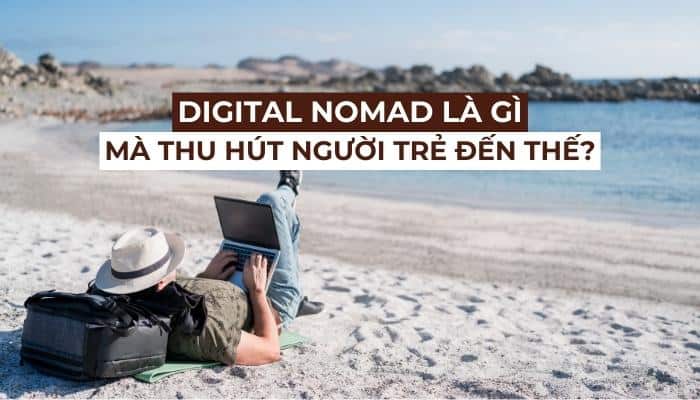 Digital Nomad là gì mà lại thu hút người trẻ đến thế?