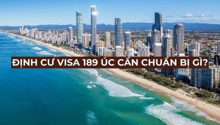 Định cư Úc Visa 189 cần chuẩn bị những gì: Điều kiện Thủ tục
