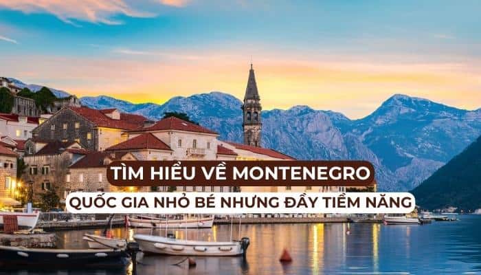 Hiểu về Montenegro - Quốc gia nhỏ bé nhưng đầy tiềm năng