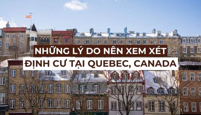 Tại sao lựa chọn định cư tại Quebec lại là điều đúng đắn?