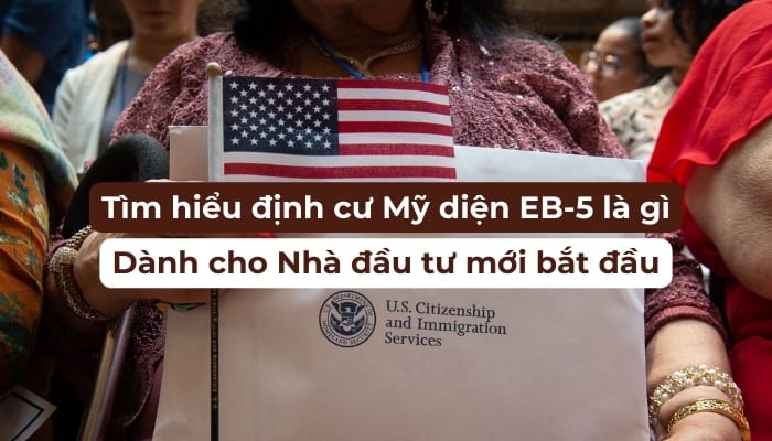 Tìm hiểu định cư Mỹ diện EB5 là gì dành cho NĐT mới bắt đầu